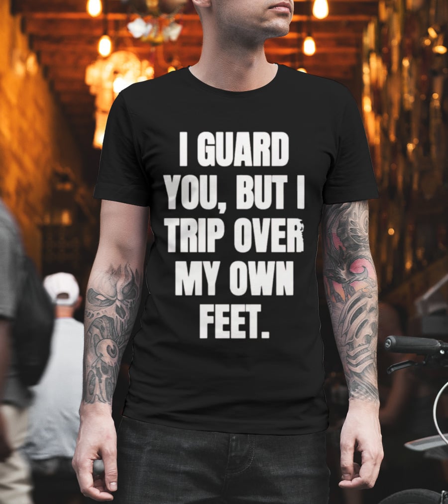 I Guard You But I Trip Over My Own Feet Humor Joke T-Shirt