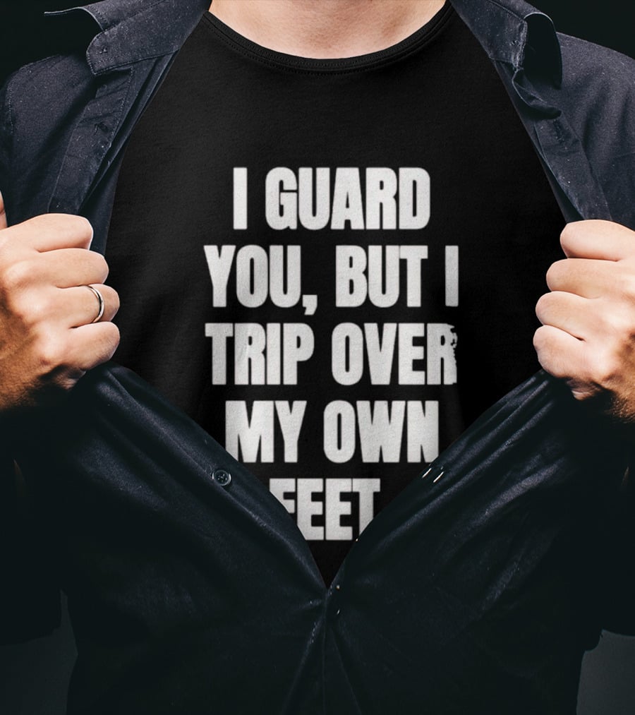 I Guard You But I Trip Over My Own Feet Humor Joke T-Shirt