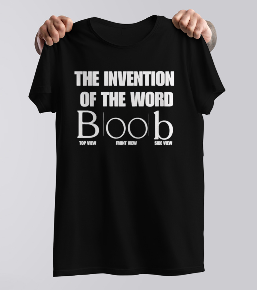The Invention Of The Word Boob Top Front Side View T-Shirt