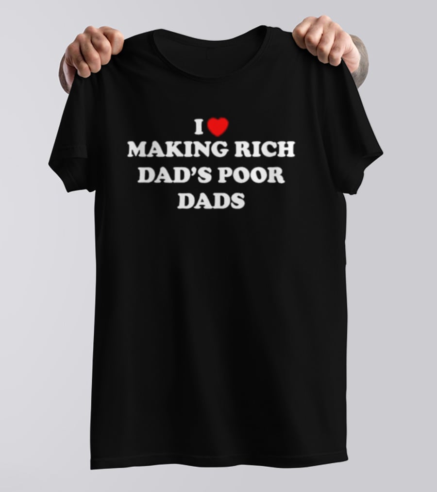I Love Making Rich Dad's Poor Dads Finance Investment Humor T-Shirt
