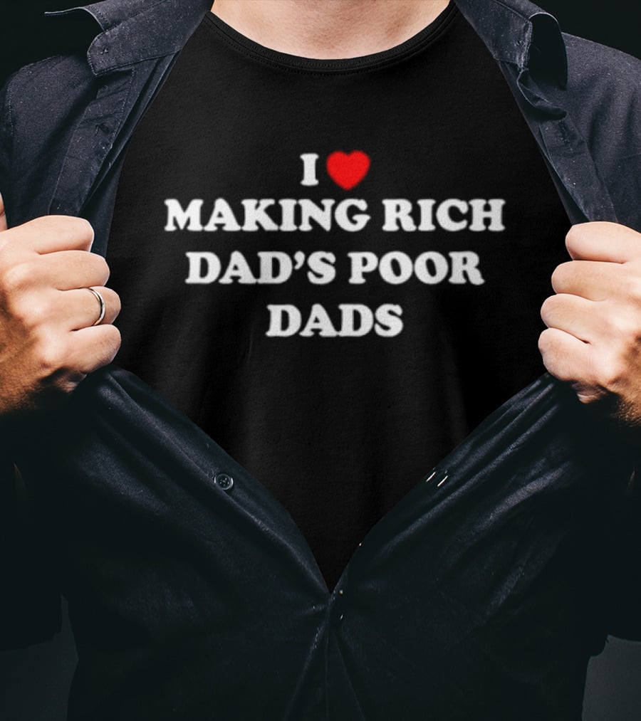 I Love Making Rich Dad's Poor Dads Finance Investment Humor T-Shirt