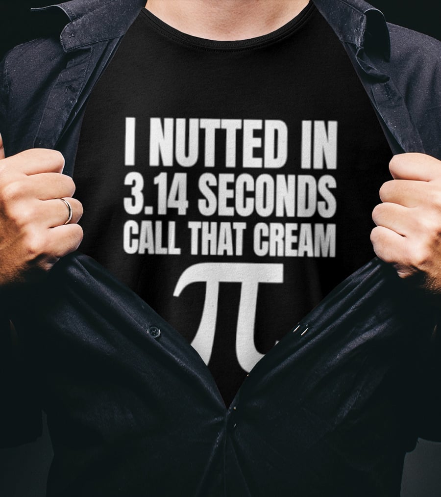 I Nutted In 3.14 Seconds Call That Cream Pi Math Nerd Humor Joke T-Shirt