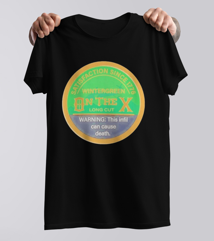 Wintergreen On The X Long Cut Satisfaction Since 1776 Warning Infil Can Cause Death T-Shirt