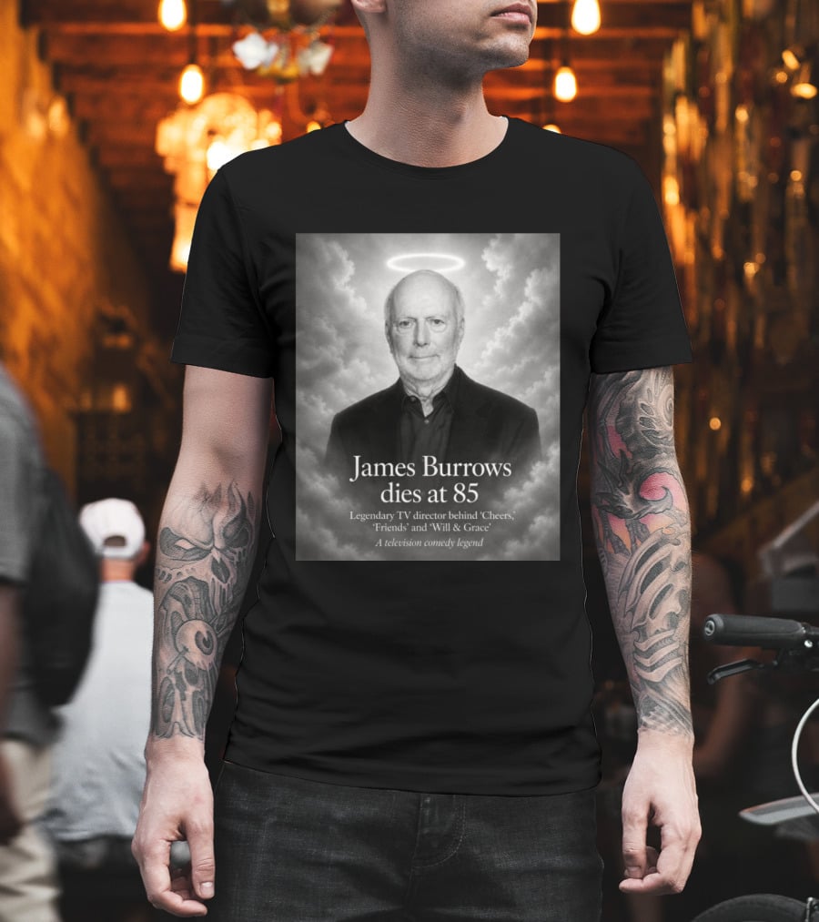 James Burrows Dies At 85 Legendary TV Director Behind Cheers Friends Will & Grace A Television Comedy Legend T-Shirt