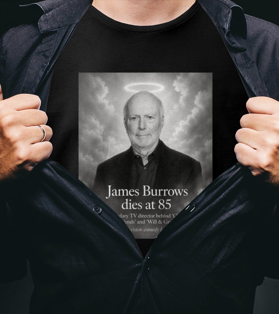 James Burrows Dies At 85 Legendary TV Director Behind Cheers Friends Will & Grace A Television Comedy Legend T-Shirt