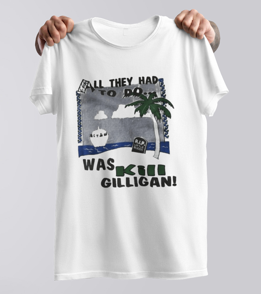All They Had To Do Was Kill Gilligan RIP Little Buddy Island Scene T-Shirt