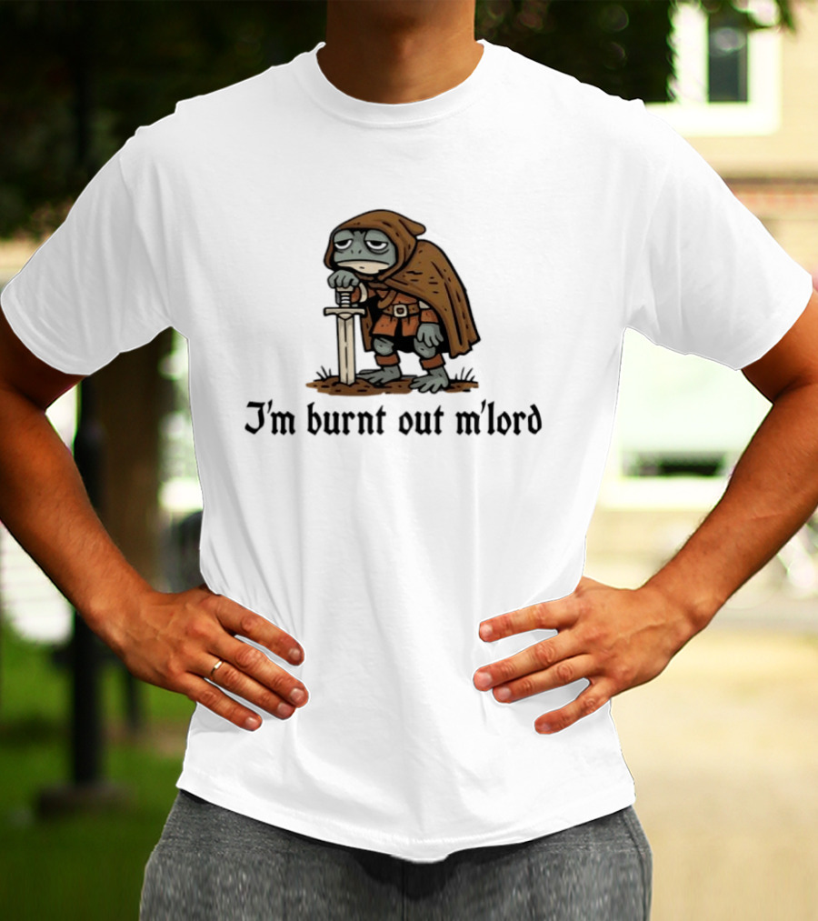 I'm Burnt Out M'lord Exhausted Toad Knight Fantasy Medieval Warrior Humor T-Shirt