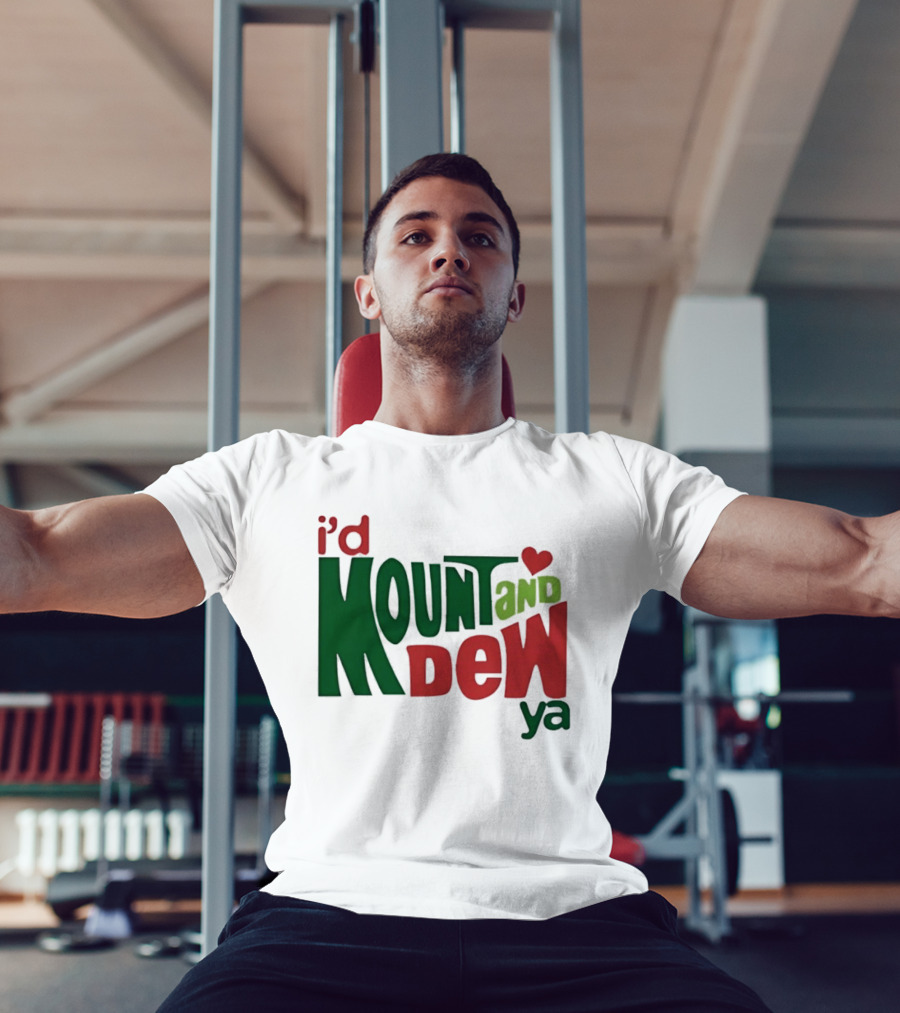I'd Mount And Dew Ya Heart T-Shirt