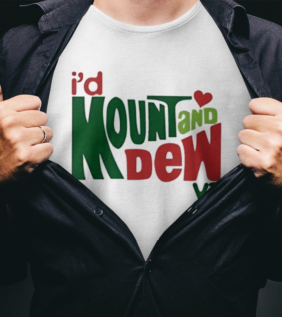 I'd Mount And Dew Ya Heart T-Shirt