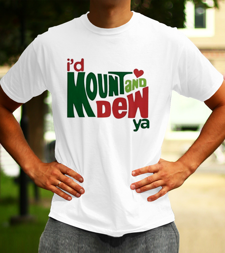 I'd Mount And Dew Ya Heart T-Shirt