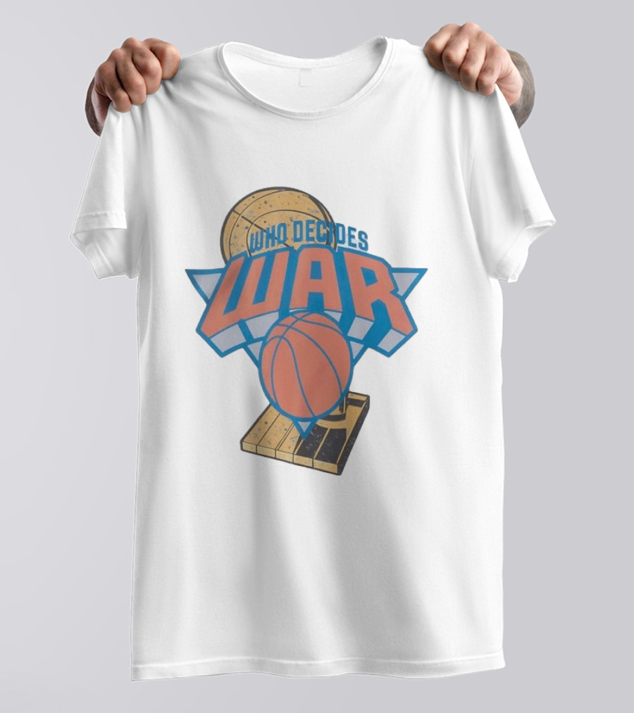 New York Knicks Who Decides War Basketball T-Shirt