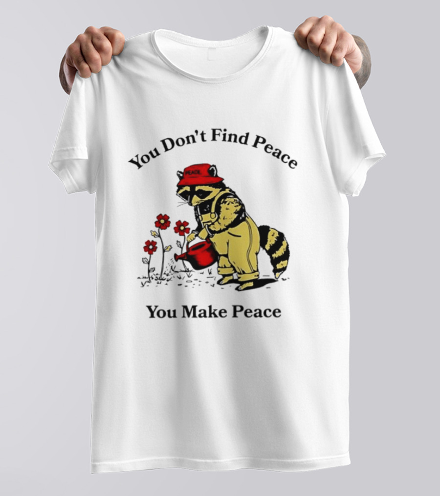 You Don't Find Peace You Make Peace Raccoon Gardener Gardening Lover T-Shirt
