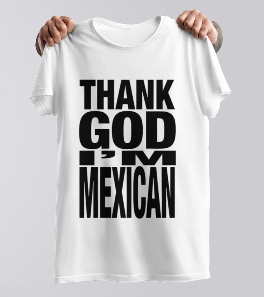 Thank God I'm Mexican T-Shirt