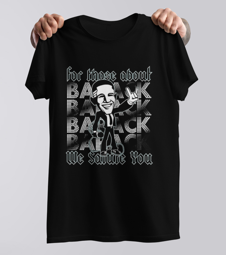 Barack Obama For Those About Back We Salute You Rock T-Shirt