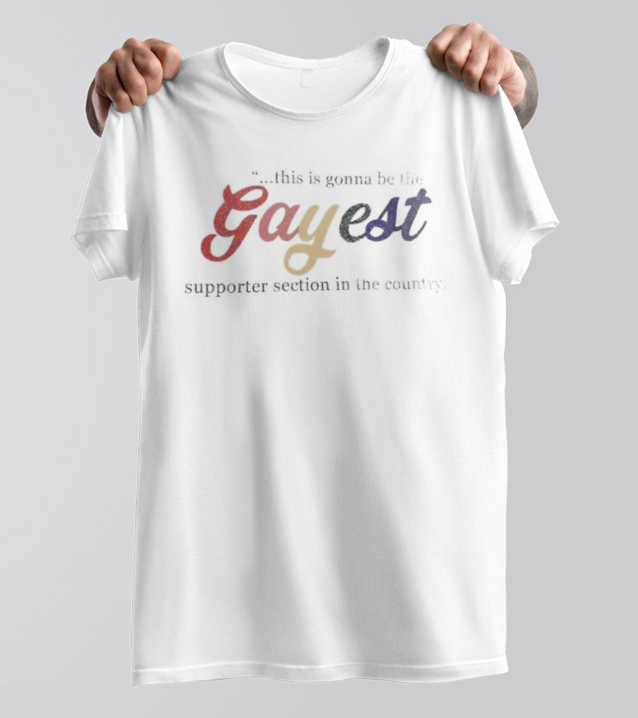 This Is Gonna Be The Gayest Supporter Section In The Country T-Shirt