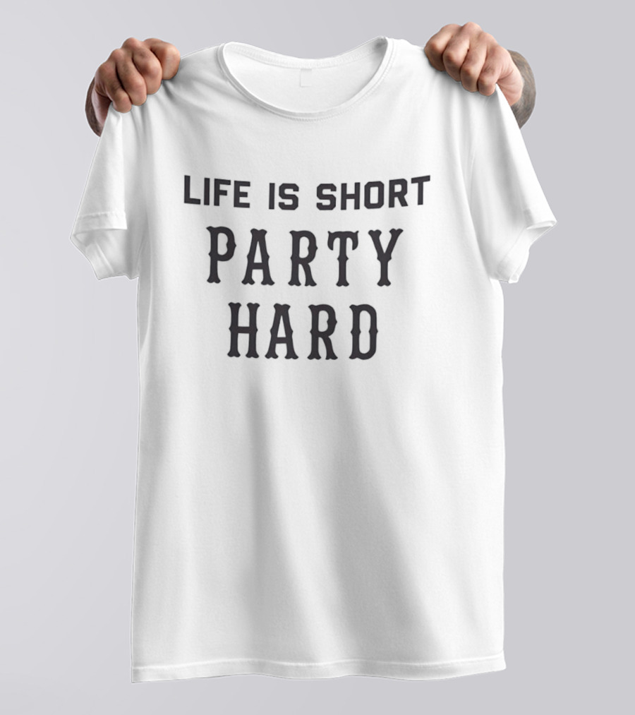 Life Is Short Party Hard Motto For Celebrations T-Shirt