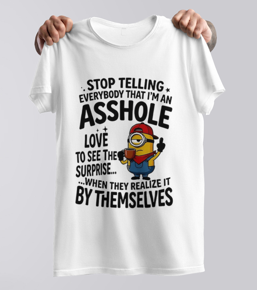 Minion Despicable Me Stop Telling Everybody That I'm An Asshole Love To See The Surprise When They Realize It By Themselves T-Shirt
