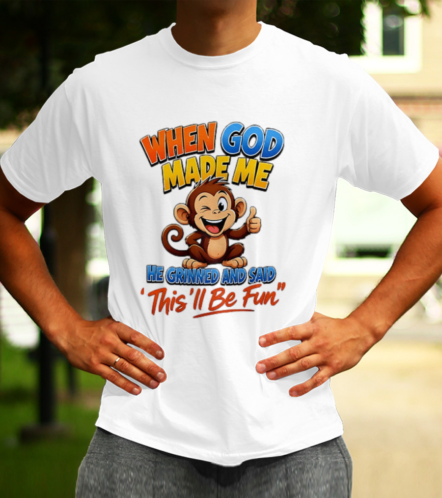 When God Made Me He Grinned And Said This'll Be Fun Monkey T-Shirt