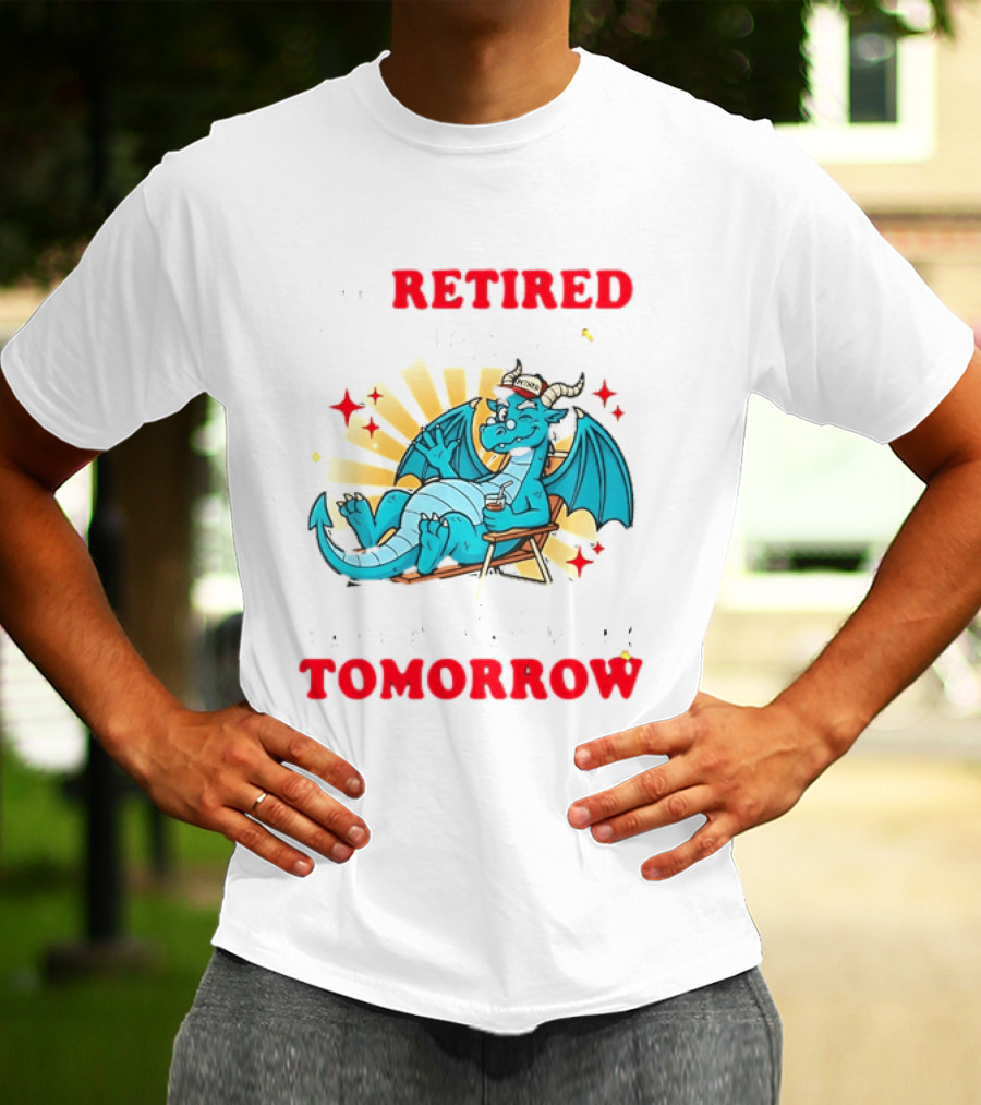 I'm Retired You're Not Have Fun At Work Tomorrow Relaxing Dragon T-Shirt