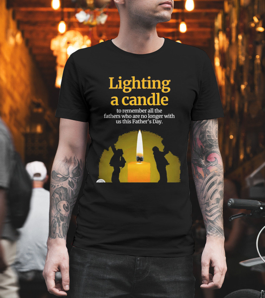 Lighting A Candle To Remember Fathers No Longer With Us This Father's Day T-Shirt