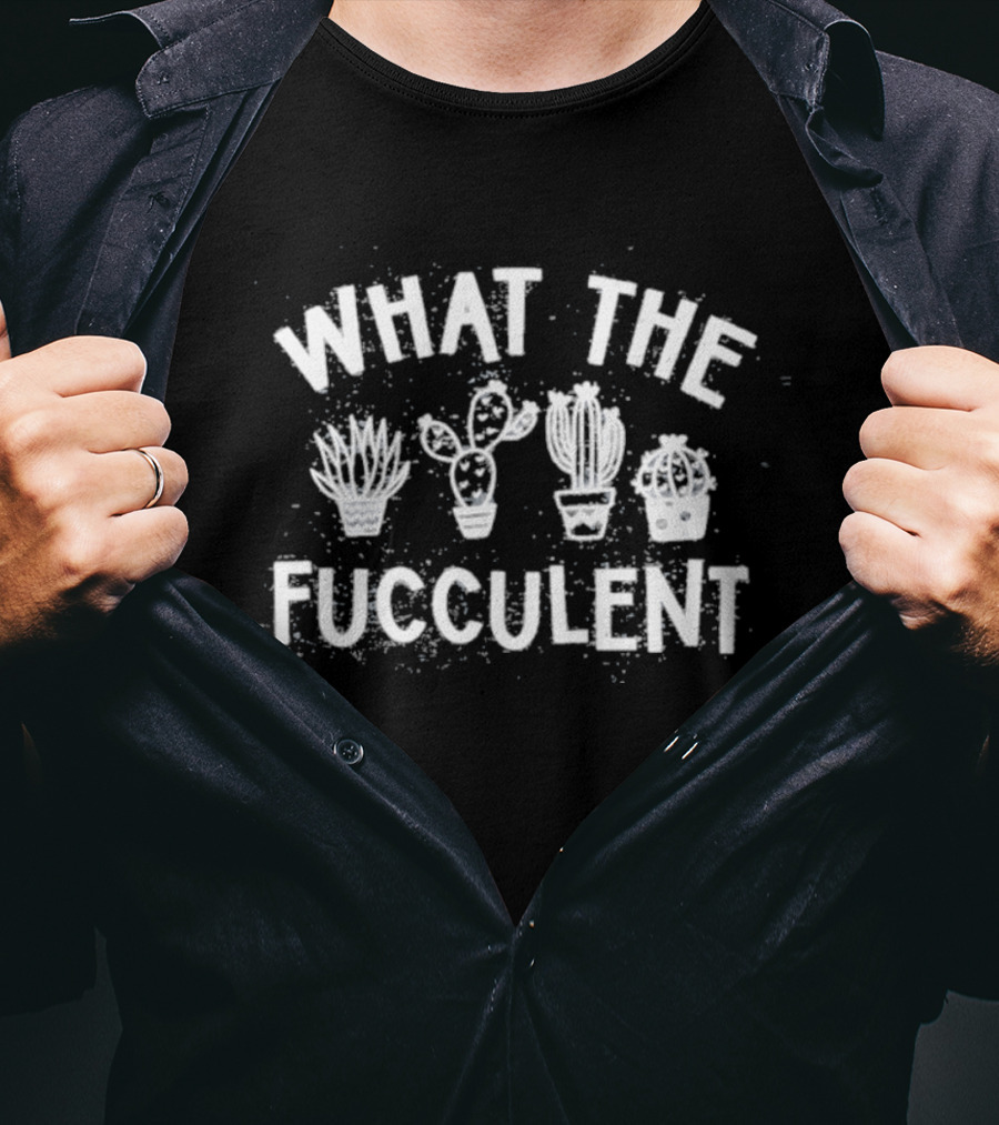 What The Fucculent Plant Pun Humor Succulent Collection T-Shirt