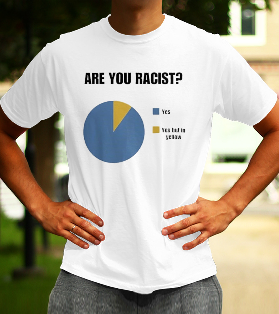 Are You Racist Yes Yes But In Yellow Pie Chart T-Shirt