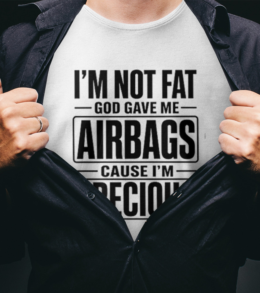 I'm Not Fat God Gave Me Airbags Cause I'm Precious T-Shirt