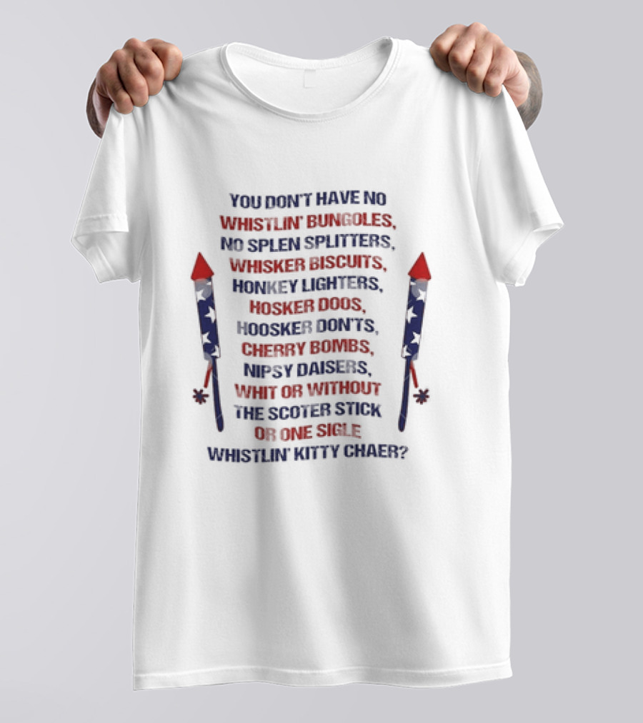 Joe Dirt You Don't Have No Whistlin' Bungholes Patriotic 4th Of July Fireworks Movie Merica T-Shirt