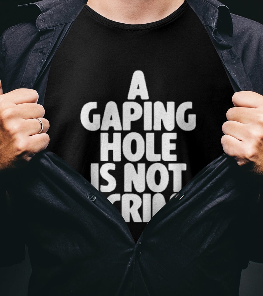 A Gaping Hole Is Not A Crime T-Shirt