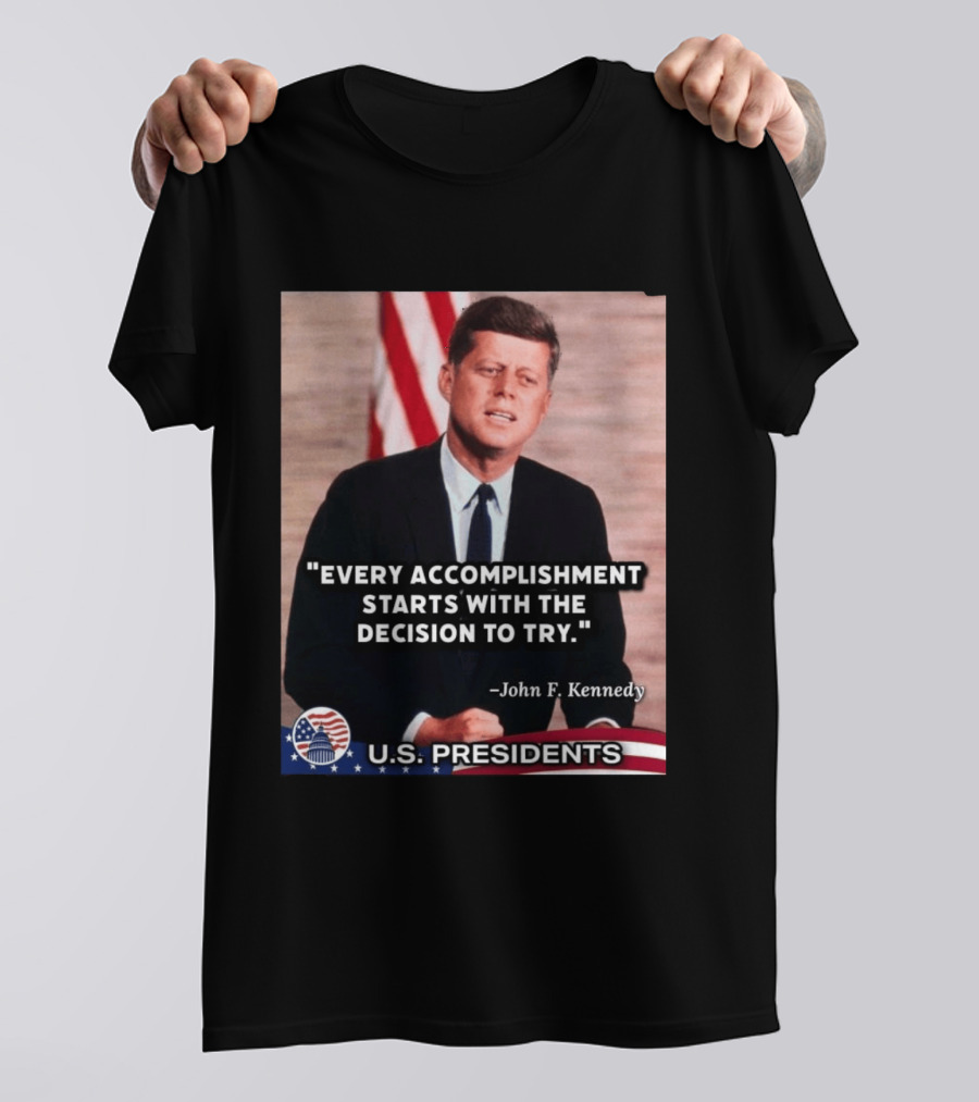 Every Accomplishment Starts With The Decision To Try John F. Kennedy U.S. Presidents T-Shirt