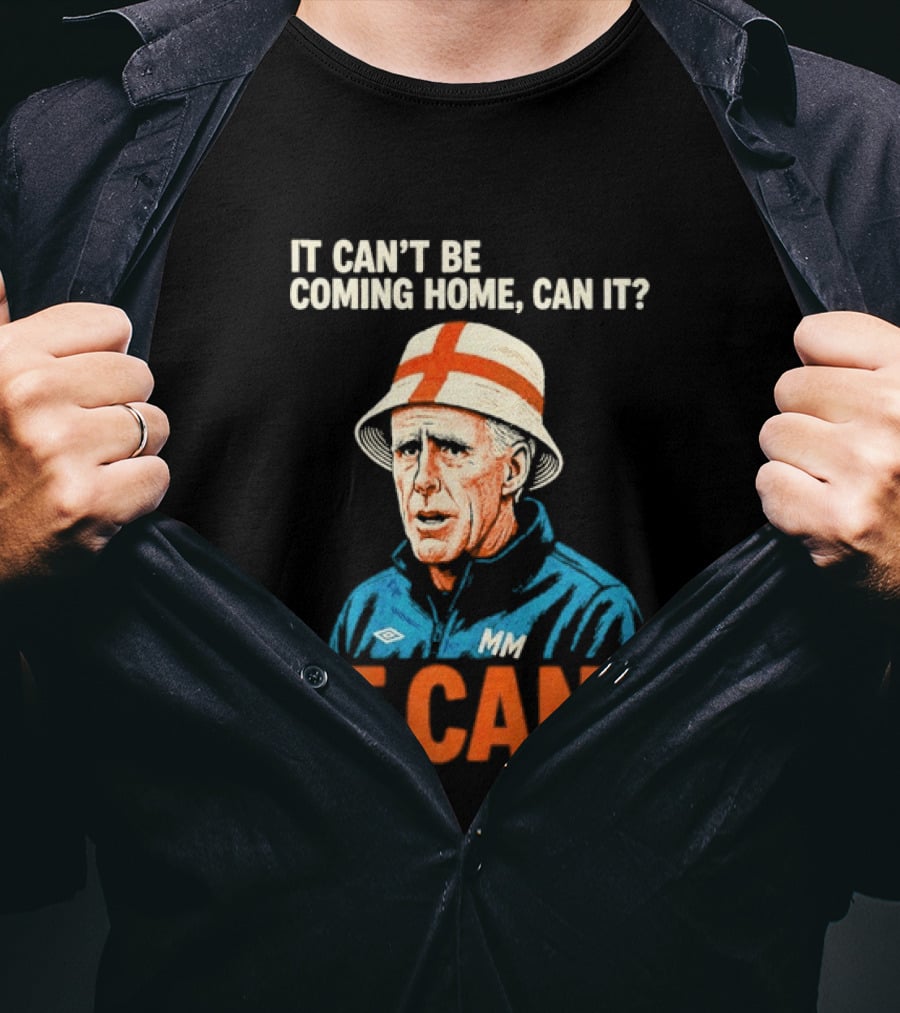 It Can't Be Coming Home Can It Mick McCarthy England Football It Can T-Shirt
