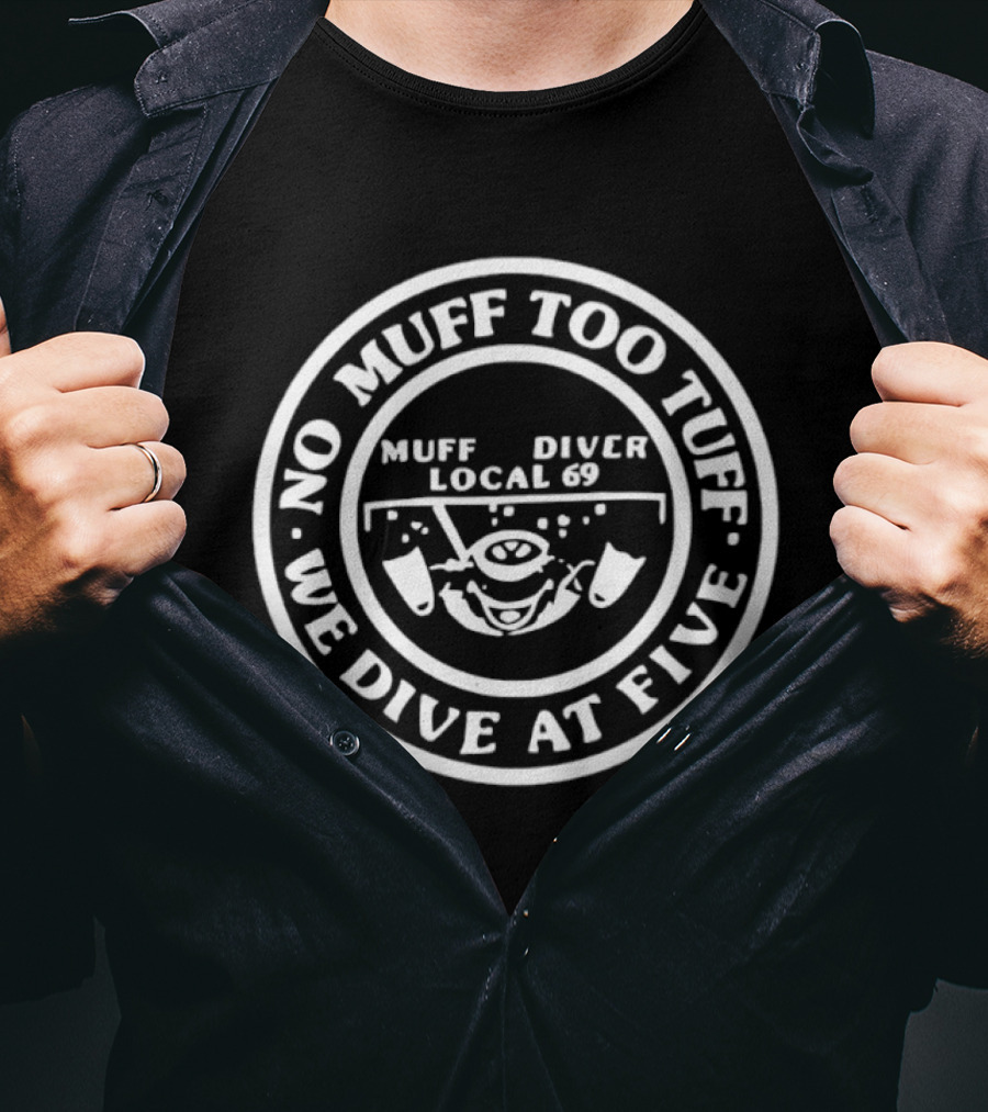 Muff Diver Local 69 No Muff Too Tuff We Dive At Five T-Shirt
