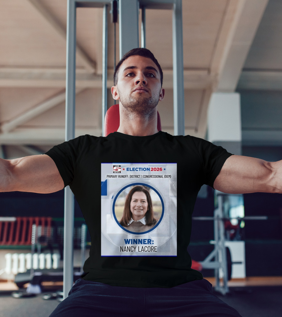 Election 2026 Winner Nancy Lacore Primary Runoff District 1 Congressional DEM Live 5 News T-Shirt