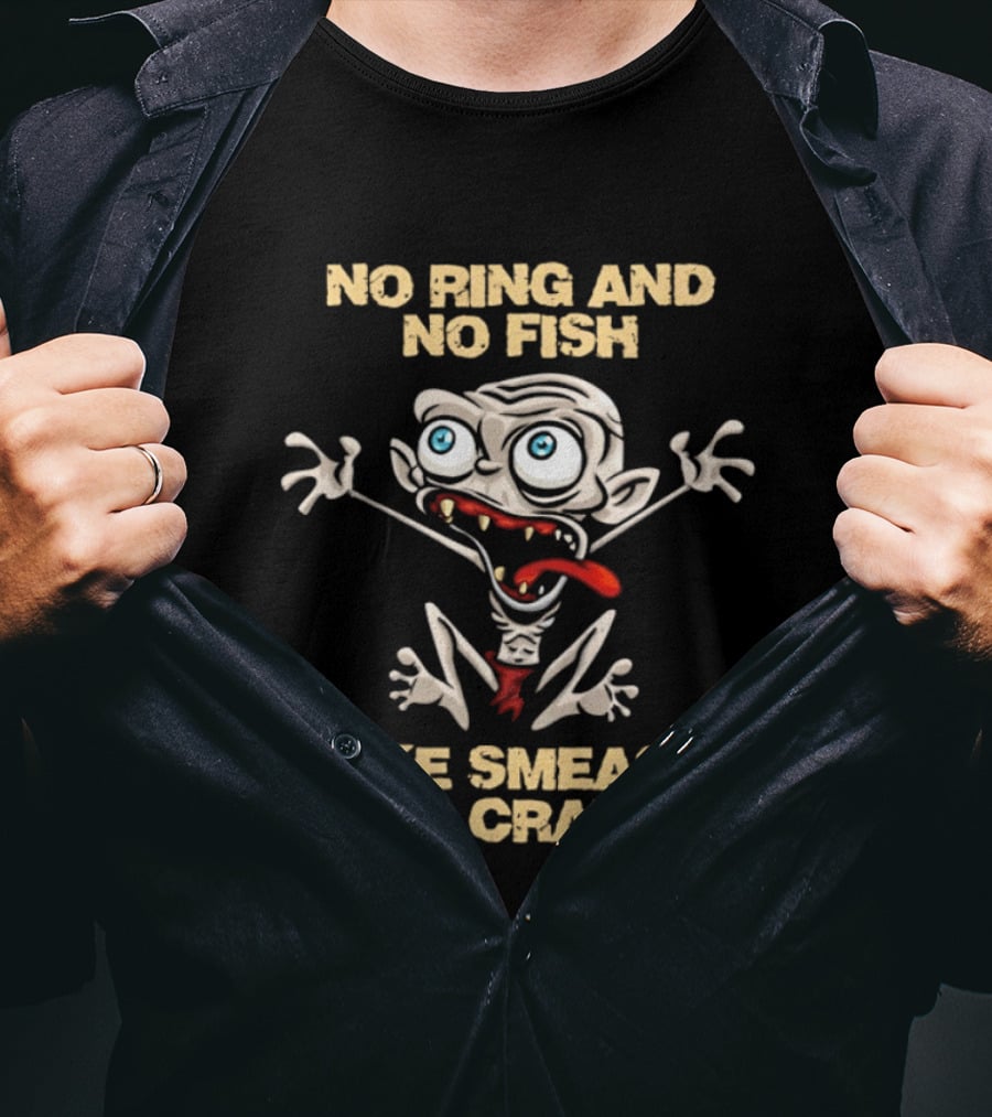 No Ring And No Fish Make Smeagol Go Crazy T-Shirt
