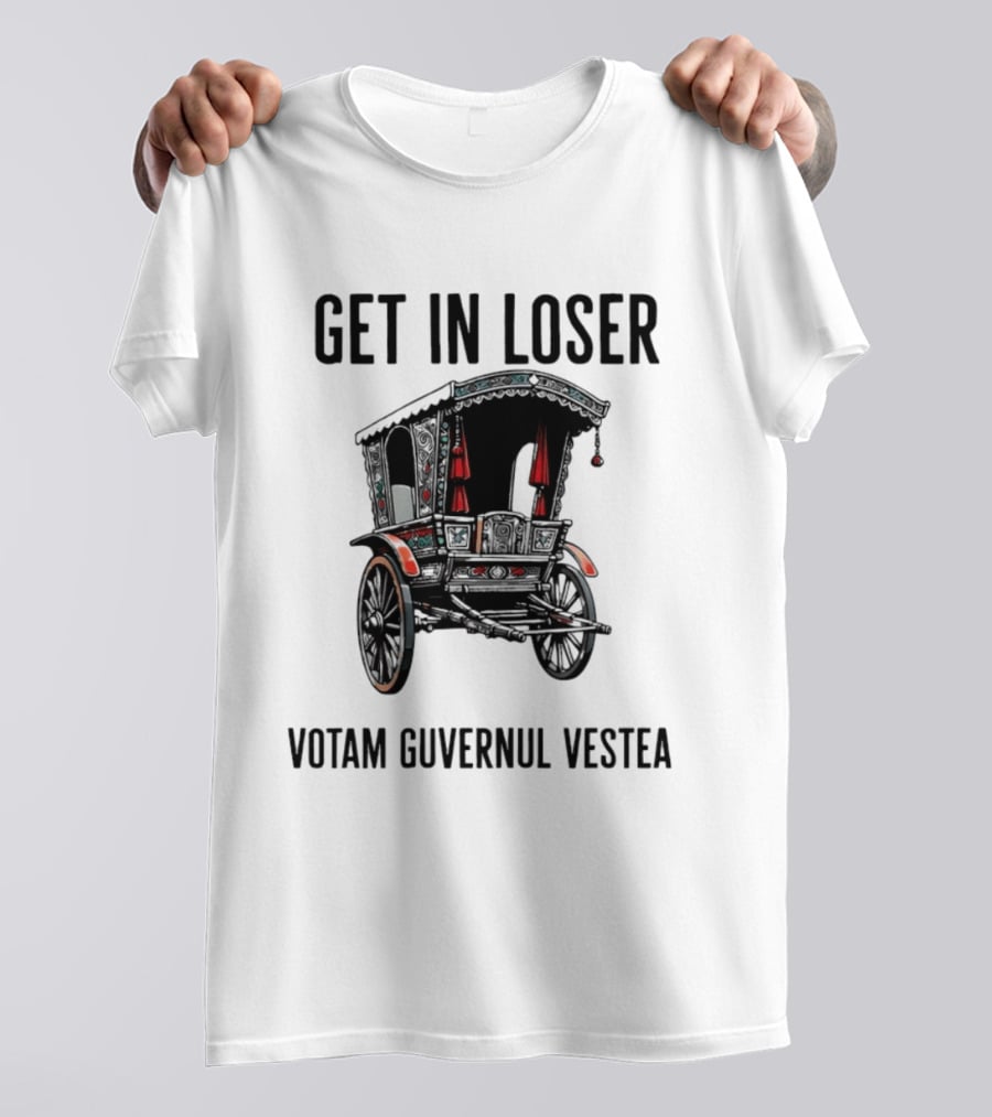Get In Loser Votam Guvernul Vestea Carriage T-Shirt