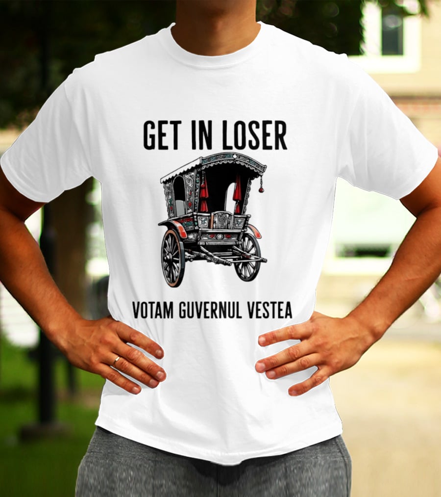 Get In Loser Votam Guvernul Vestea Carriage T-Shirt
