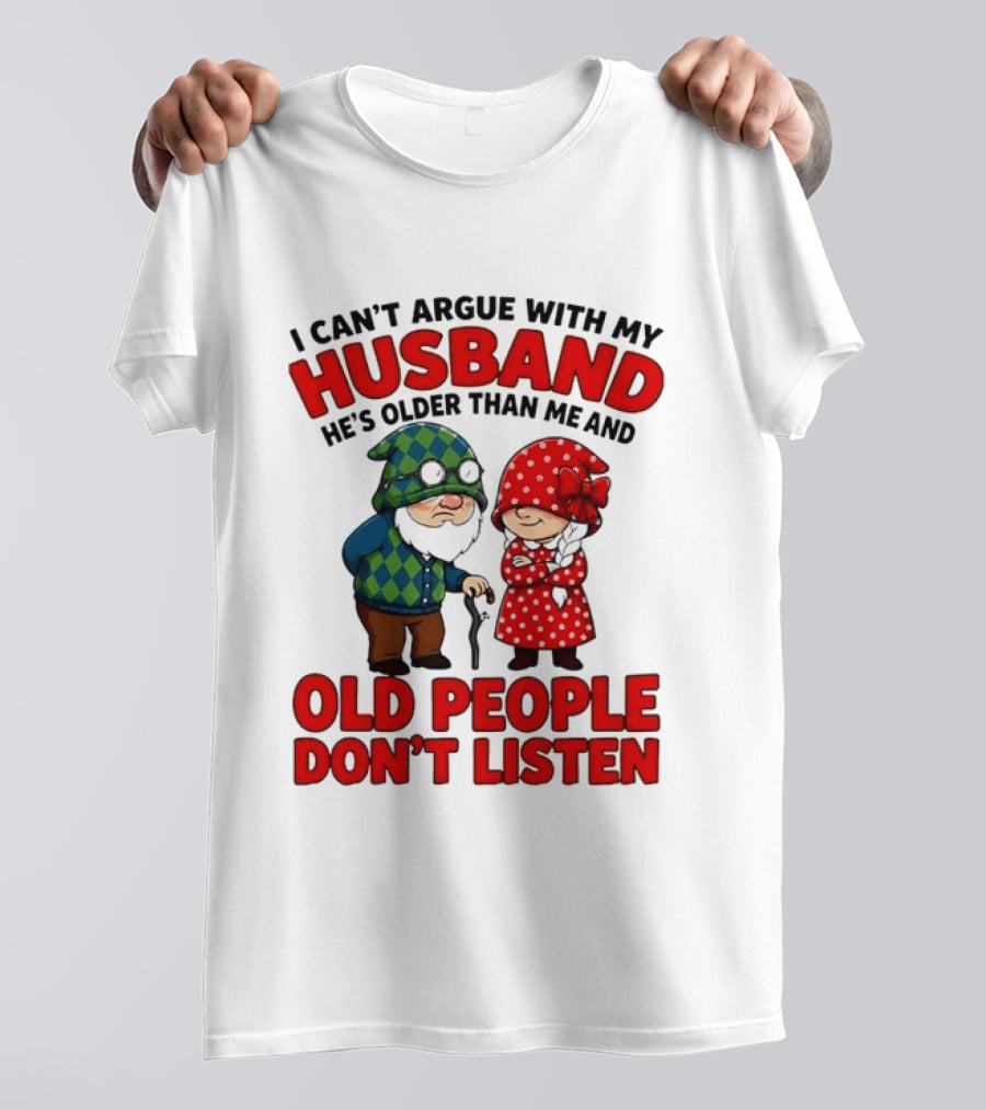 Gnomes I Can't Argue With My Husband He's Older Than Me And Old People Don't Listen T-Shirt