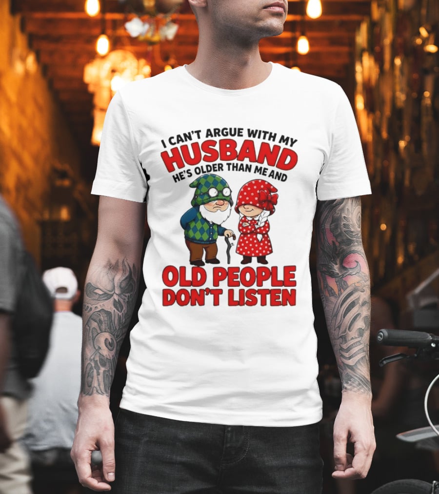Gnomes I Can't Argue With My Husband He's Older Than Me And Old People Don't Listen T-Shirt