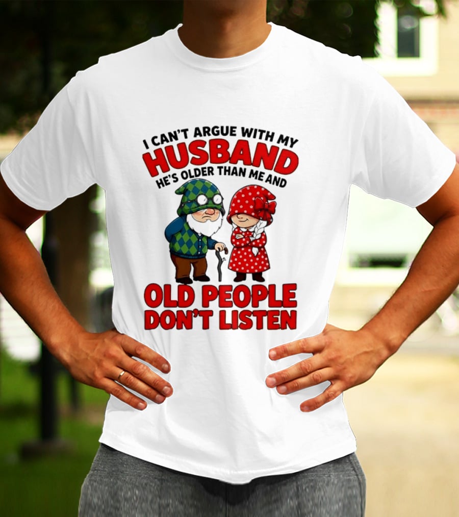 Gnomes I Can't Argue With My Husband He's Older Than Me And Old People Don't Listen T-Shirt