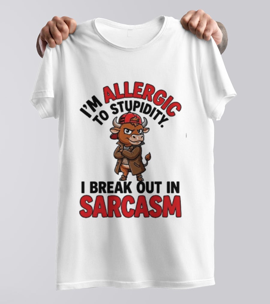 I'm Allergic To Stupidity I Break Out In Sarcasm T-Shirt