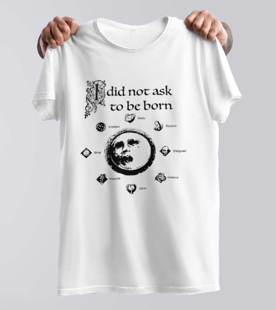 I Did Not Ask To Be Born Leaf Emblems T-Shirt
