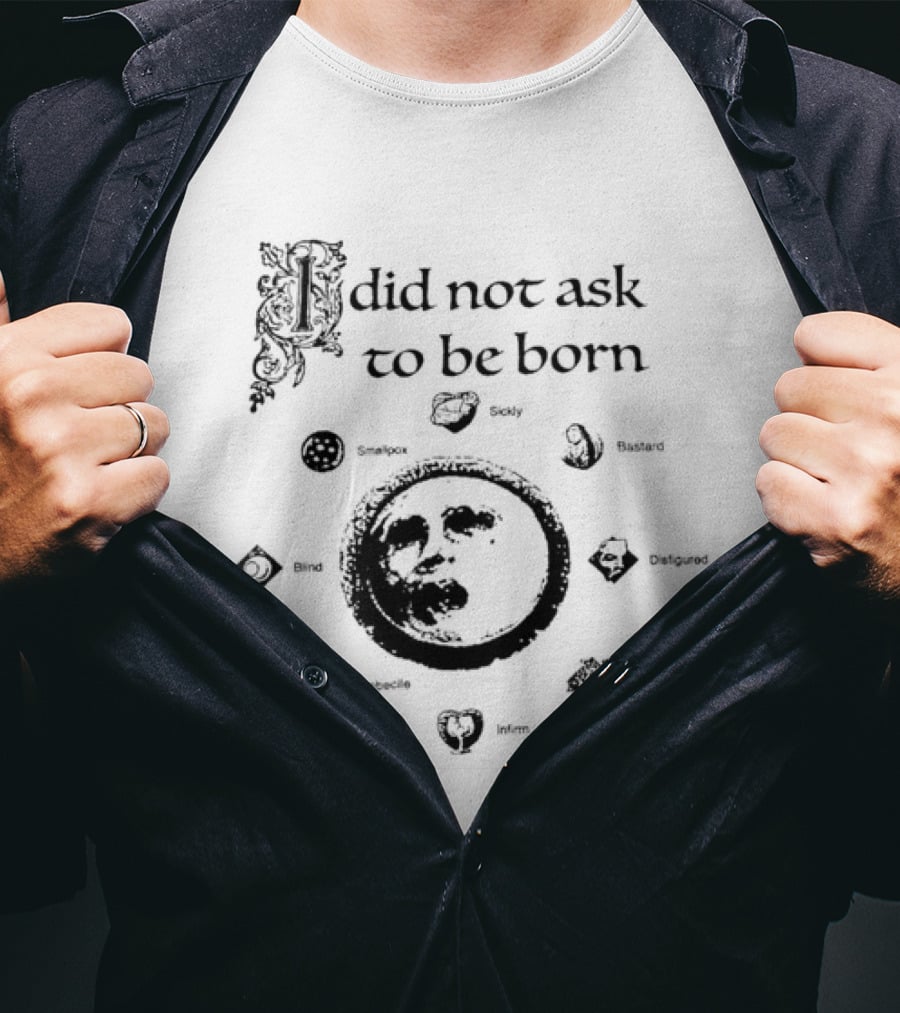 I Did Not Ask To Be Born Leaf Emblems T-Shirt