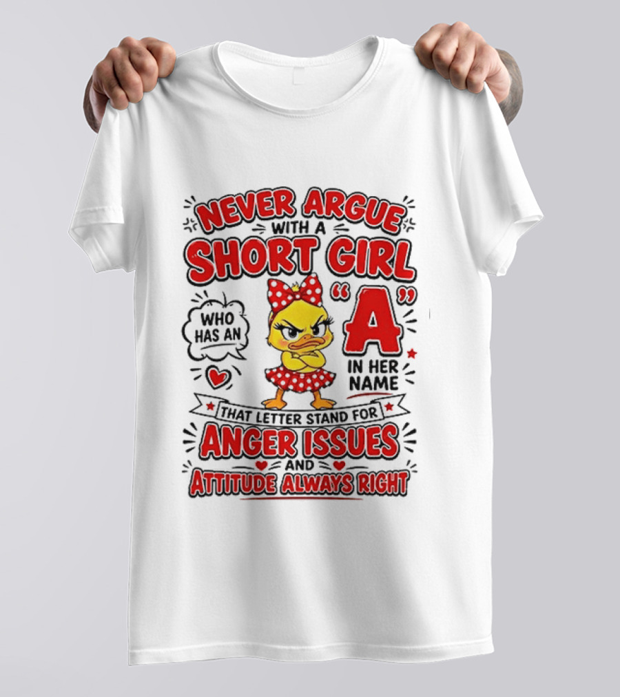 Never Argue With A Short Girl Who Has An A In Her Name Anger Issues Attitude Always Right T-Shirt