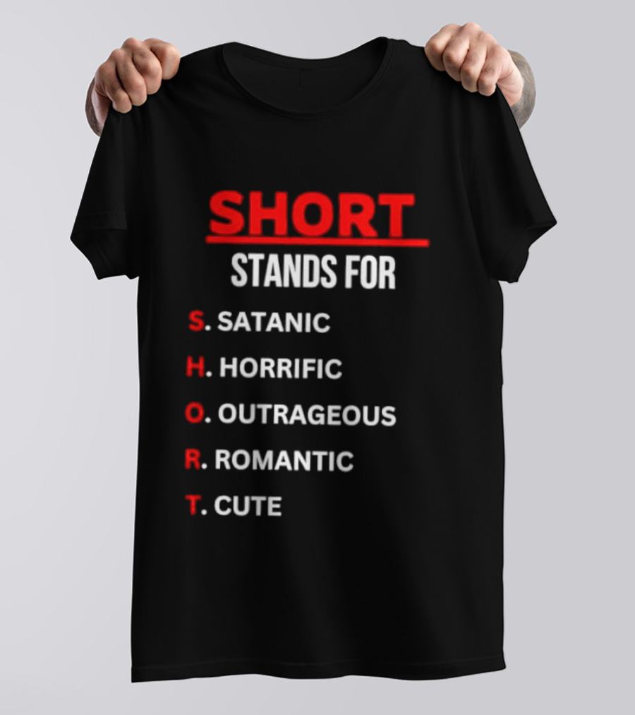 SHORT Stands For Satanic Horrific Outrageous Romantic Cute T-Shirt