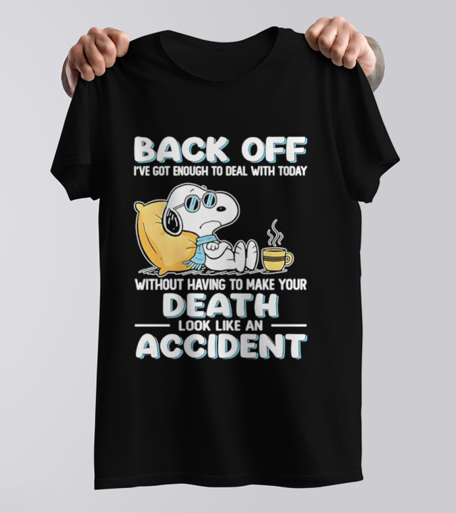 Snoopy Peanuts Back Off I've Got Enough To Deal With Today Without Having To Make Your Death Look Like An Accident T-Shirt
