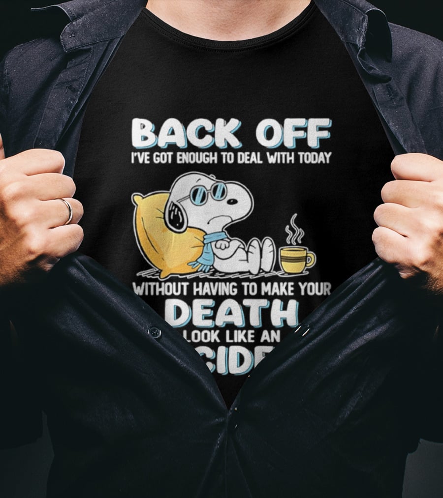 Snoopy Peanuts Back Off I've Got Enough To Deal With Today Without Having To Make Your Death Look Like An Accident T-Shirt