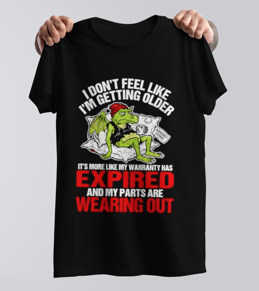 Grumpy Dragon I Don't Feel Like I'm Getting Older My Warranty Has Expired And My Parts Are Wearing Out T-Shirt