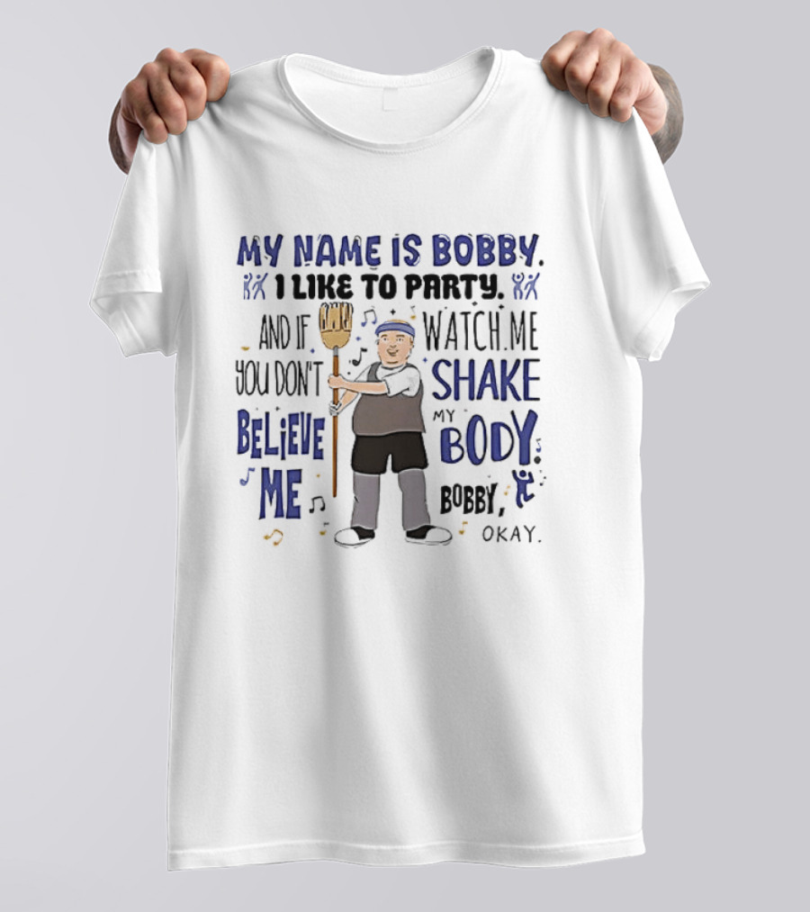 My Name Is Bobby I Like To Party Me Shake My Body Okay T-Shirt