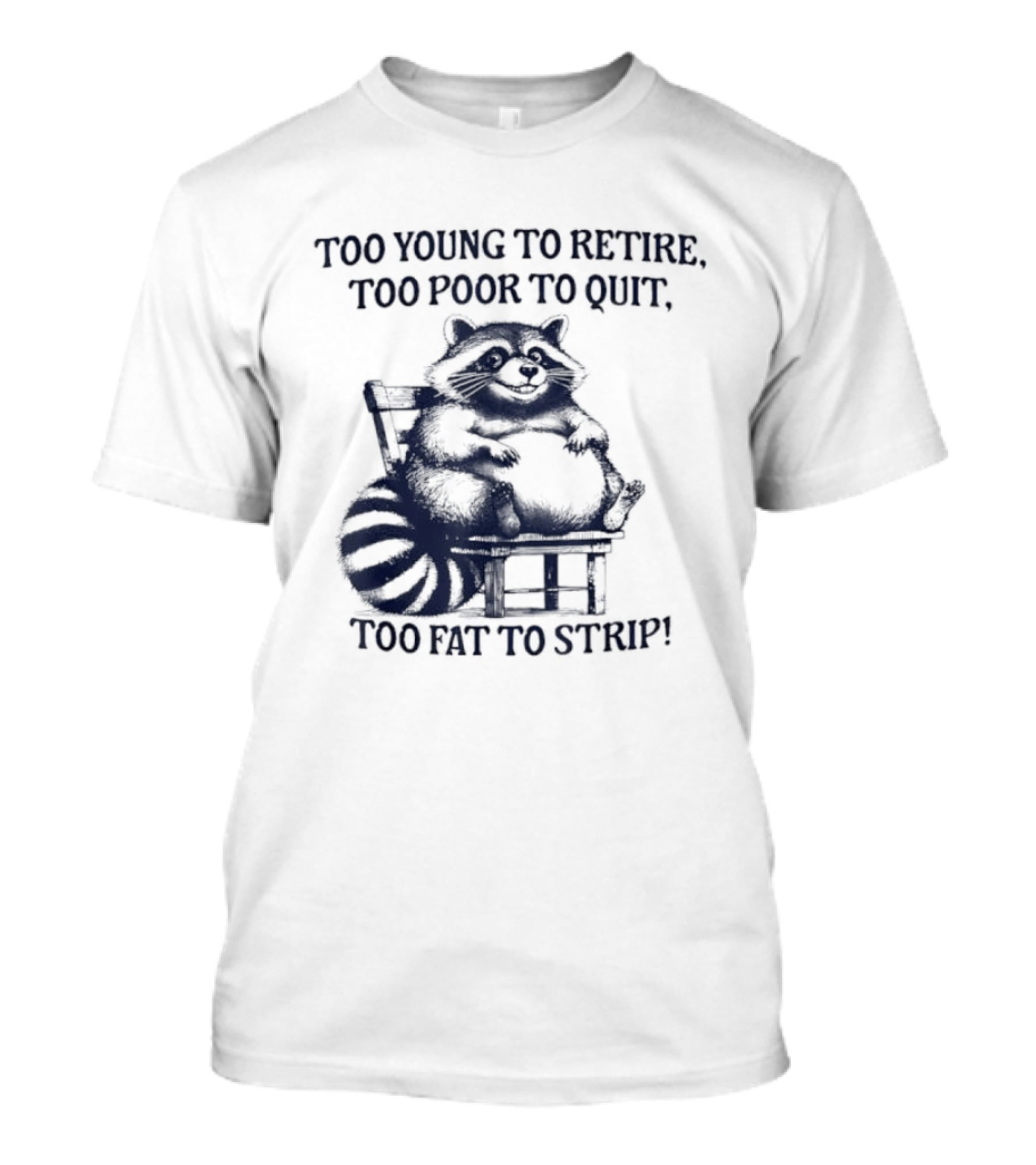 Too Young To Retire Too Poor To Quit Too Fat To Strip Raccoon T-Shirt
