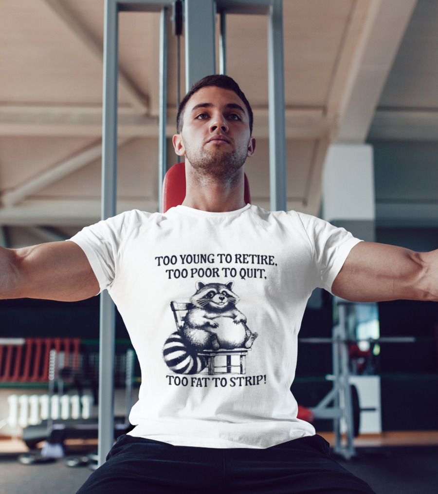 Too Young To Retire Too Poor To Quit Too Fat To Strip Raccoon T-Shirt